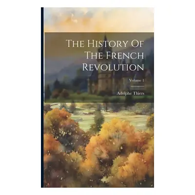 "The History Of The French Revolution; Volume 1" - "" ("Thiers Adolphe")