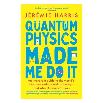 Quantum Physics Made Me Do It - An irreverent guide to the world's most successful scientific th