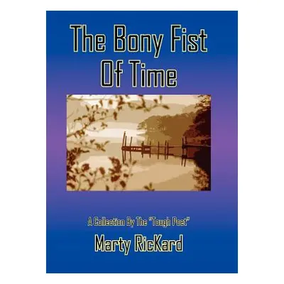 "The Bony Fist Of Time: A Collection By The Tough Poet""" - "" ("Rickard Marty")