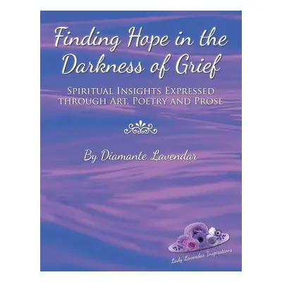 "Finding Hope in the Darkness of Grief: Spiritual Insights Expressed Through Art, Poetry and Pro