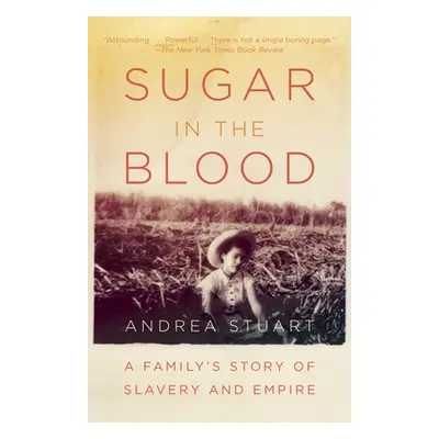 "Sugar in the Blood: A Family's Story of Slavery and Empire" - "" ("Stuart Andrea")