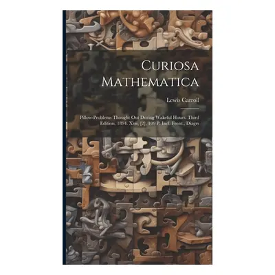 "Curiosa Mathematica: Pillow-problems Thought Out During Wakeful Hours. Third Edition. 1894. Xvi