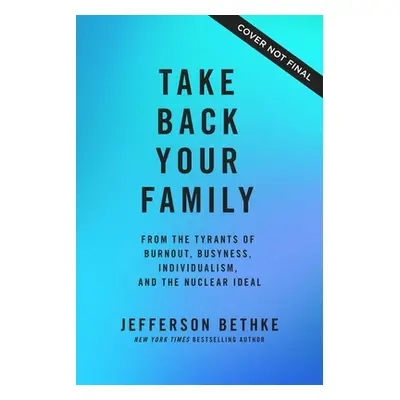 "Take Back Your Family: From the Tyrants of Burnout, Busyness, Individualism, and the Nuclear Id