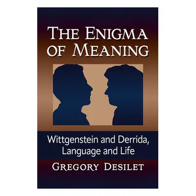 "Enigma of Meaning: Wittgenstein and Derrida, Language and Life" - "" ("Desilet Gregory")