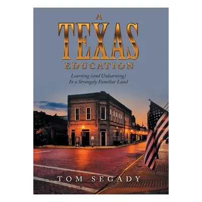 "A Texas Education: Learning (And Unlearning) in a Strangely Familiar Land" - "" ("Segady Tom")