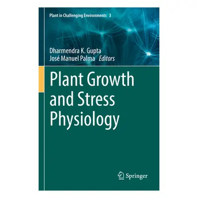 "Plant Growth and Stress Physiology" - "" ("Gupta Dharmendra K.")