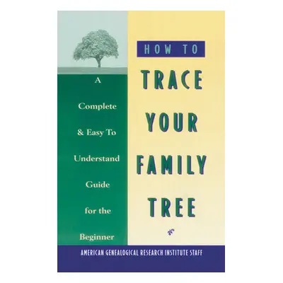 "How to Trace Your Family Tree: A Complete & Easy- to-Understand Guide for the Beginner" - "" ("