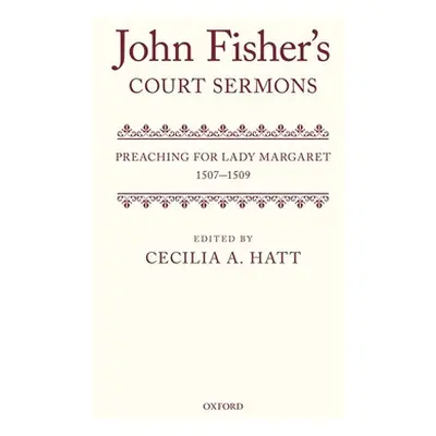 "John Fisher's Court Sermons: Preaching for Lady Margaret, 1507-1509" - "" ("Hatt Cecilia A.")