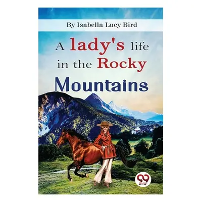 "A Lady's Life In the Rocky Mountains" - "" ("Bird Isabella Lucy")