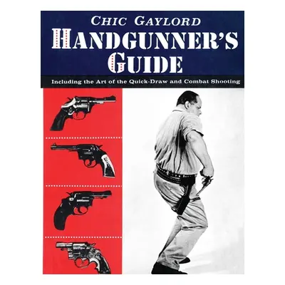 "Handgunner's Guide: Including the Art of the Quick-Draw and Combat Shooting" - "" ("Gaylord Chi