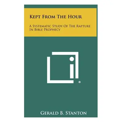 "Kept From The Hour: A Systematic Study Of The Rapture In Bible Prophecy" - "" ("Stanton Gerald 