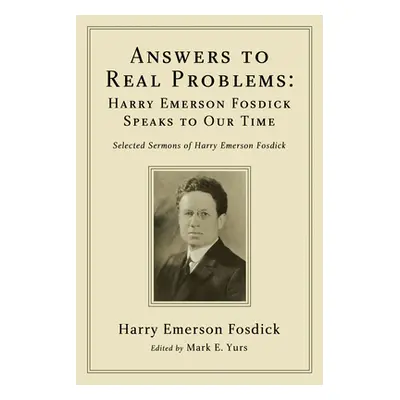 "Answers to Real Problems: Harry Emerson Fosdick Speaks to Our Time" - "" ("Fosdick Harry Emerso