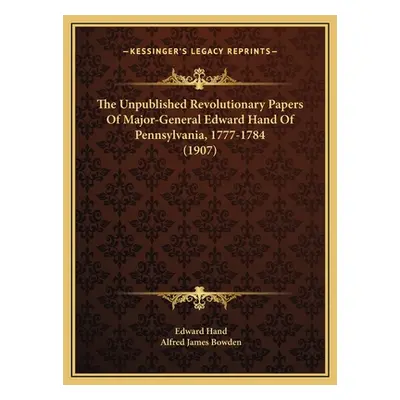 "The Unpublished Revolutionary Papers Of Major-General Edward Hand Of Pennsylvania, 1777-1784 (1