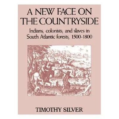 "A New Face on the Countryside: Indians, Colonists, and Slaves in South Atlantic Forests, 1500-1