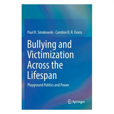 "Bullying and Victimization Across the Lifespan: Playground Politics and Power" - "" ("Smokowski