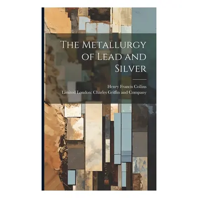 "The Metallurgy of Lead and Silver" - "" ("Collins Henry Francis")