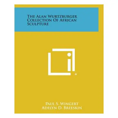 "The Alan Wurtzburger Collection of African Sculpture" - "" ("Wingert Paul S.")