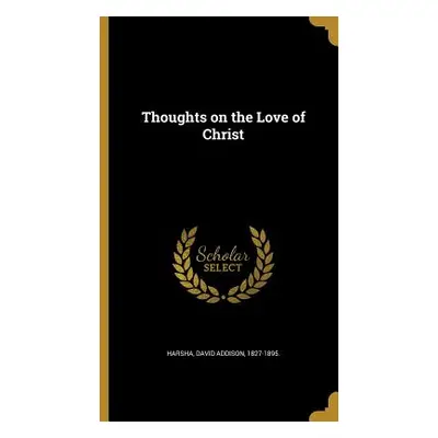 "Thoughts on the Love of Christ" - "" ("Harsha David Addison 1827-1895")