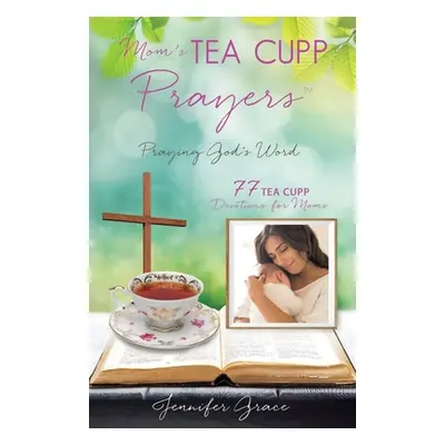 "Mom's TEA CUPP Prayers: Praying God's Word" - "" ("Grace Jennifer")