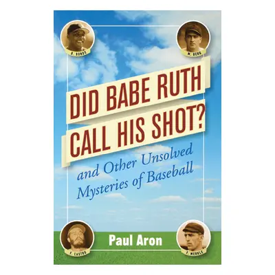 "Did Babe Ruth Call His Shot?: And Other Unsolved Mysteries of Baseball" - "" ("Aron Paul")