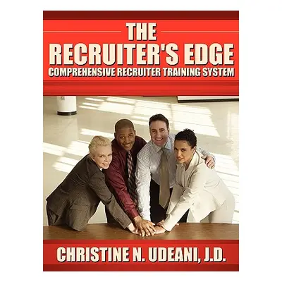 "The Recruiter's Edge: Comprehensive Recruiter Training System" - "" ("Udeani Christine N.")