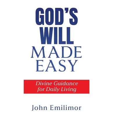 "God's Will Made Easy: Divine Guidance for Daily Living" - "" ("Emilimor John")