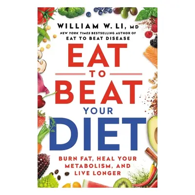 "Eat to Beat Your Diet: Burn Fat, Heal Your Metabolism, and Live Longer" - "" ("Li William W.")