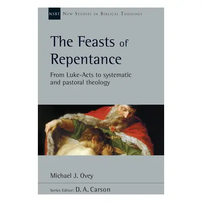 "The Feasts of Repentance: From Luke-Acts to Systematic and Pastoral Theology Volume 49" - "" ("