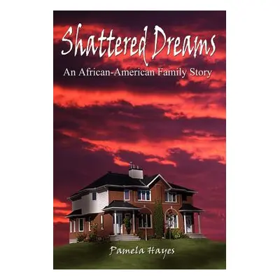 "Shattered Dreams: An African-American Family Story" - "" ("Hayes Pamela")