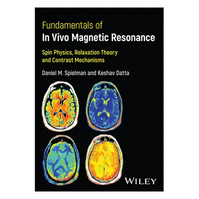 Fundamentals of In Vivo Magnetic Resonance - Spin Physics, Relaxation Theory, and Contrast Mecha