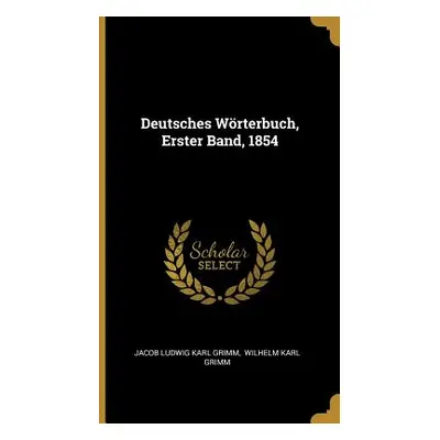 "Deutsches Wrterbuch, Erster Band, 1854" - "" ("Jacob Ludwig Karl Grimm")