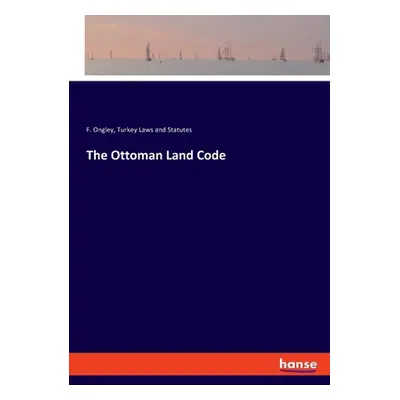 "The Ottoman Land Code" - "" ("Ongley F.")