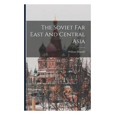 "The Soviet Far East And Central Asia" - "" ("Mandel William")