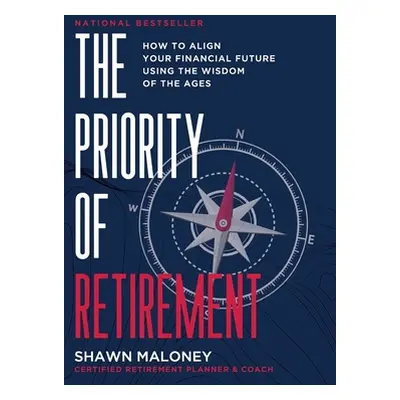 "The Priority of Retirement: How to Align Your Financial Future Using the Wisdom of the Ages" - 