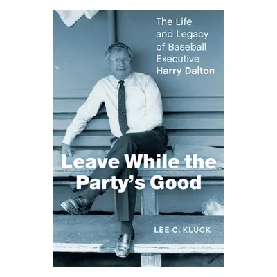 "Leave While the Party's Good: The Life and Legacy of Baseball Executive Harry Dalton" - "" ("Kl