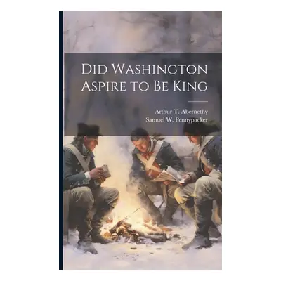 "Did Washington Aspire to be King" - "" ("Abernethy Arthur T.")