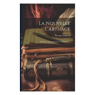 "La Nouvelle Carthage: La Bourse, Le Carnaval, La Cartoucherie..." - "" ("Eekhoud Georges")