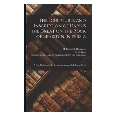 "The Sculptures and Inscription of Darius the Great on the Rock of Behistn in Persia: A New Coll