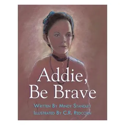 "Addie, Be Brave" - "" ("Standley Mindy")