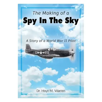 "The Making of a Spy In the Sky: A Story of a World War II Pilot" - "" ("Warren Hoyt M.")