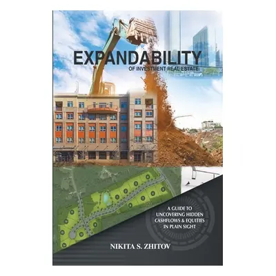 "Expandability of Investment Real Estate: A Guide to Uncovering Hidden Cashflows & Equities in P