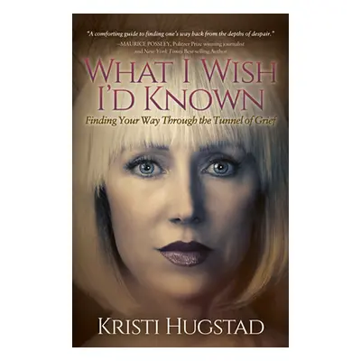 "What I Wish I'd Known: Finding Your Way Through the Tunnel of Grief" - "" ("Hugstad Kristi")