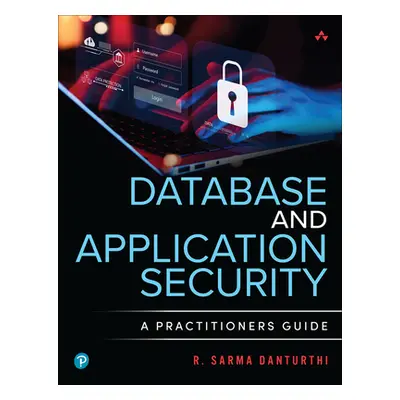 "Database and Application Security: A Practitioner's Guide" - "" ("Danturthi R. Sarma")