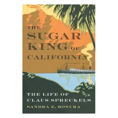 "The Sugar King of California: The Life of Claus Spreckels" - "" ("Bonura Sandra E.")