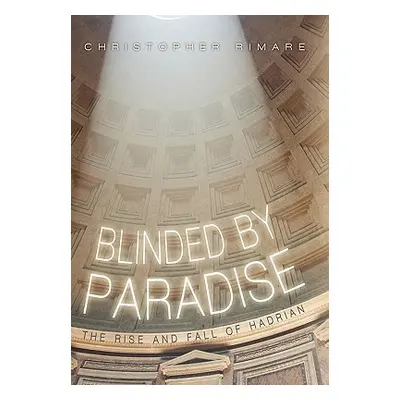 "Blinded by Paradise: The Rise and Fall of Hadrian" - "" ("Rimare Christopher")