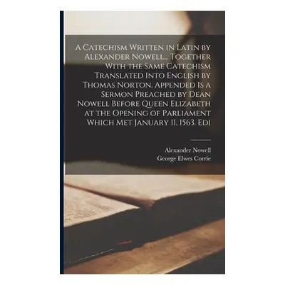 "A Catechism Written in Latin by Alexander Nowell... Together With the Same Catechism Translated