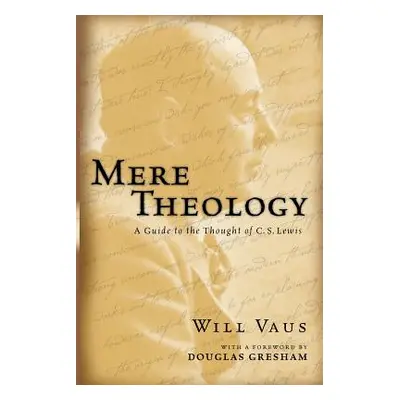 "Mere Theology: A Guide to the Thought of C.S. Lewis" - "" ("Vaus Will")