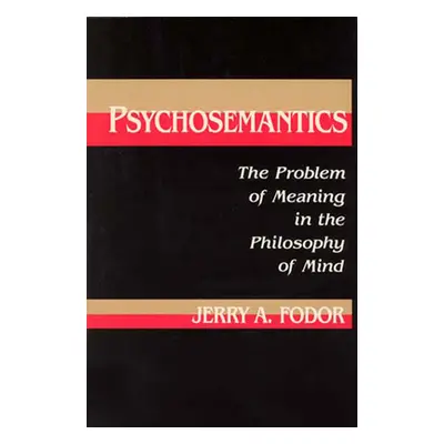 "Psychosemantics: The Problem of Meaning in the Philosophy of Mind" - "" ("Fodor Jerry A.")