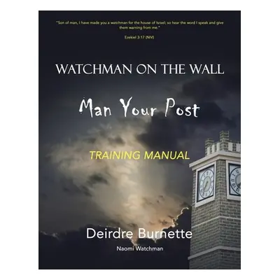 "Watchman on the Wall Man Your Post: Training Manual" - "" ("Burnette Deirdre")