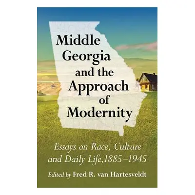 "Middle Georgia and the Approach of Modernity: Essays on Race, Culture and Daily Life, 1885-1945